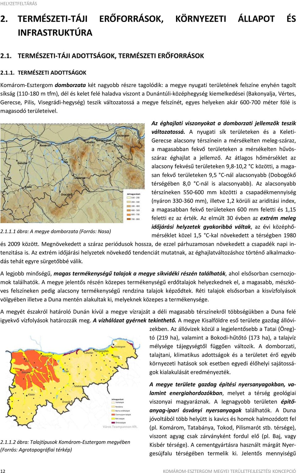 1. TERMÉSZETI ADOTTSÁGOK Komárom Esztergom domborzata két nagyobb részre tagolódik: a megye nyugati területének felszíne enyhén tagolt síkság (110 180 m tfm), dél és kelet felé haladva viszont a