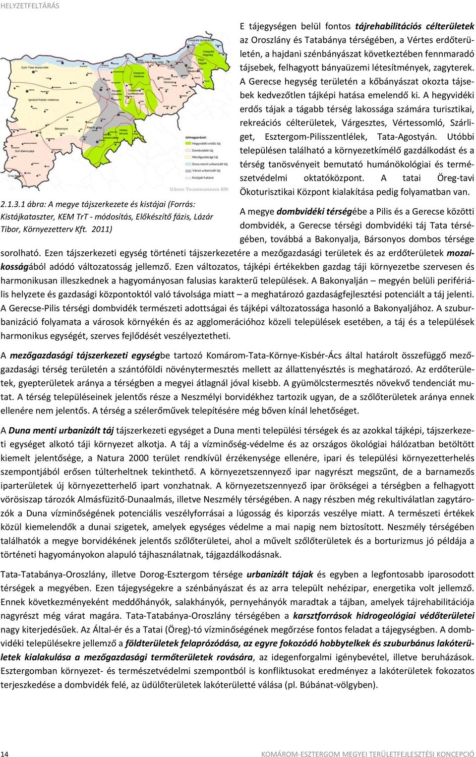 bányaüzemi létesítmények, zagyterek. A Gerecse hegység területén a kőbányászat okozta tájsebek kedvezőtlen tájképi hatása emelendő ki.