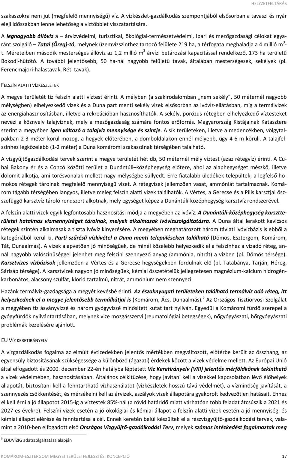 térfogata meghaladja a 4 millió m 3 t. Méreteiben második mesterséges állóvíz az 1,2 millió m 3 árvízi betározási kapacitással rendelkező, 173 ha területű Bokodi hűtőtó.