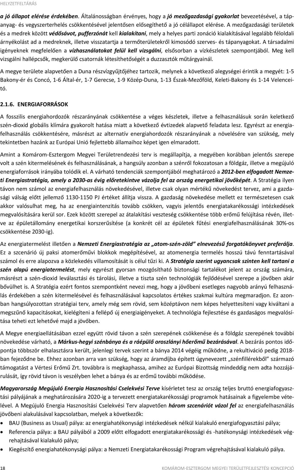 A mezőgazdasági területek és a medrek között védősávot, pufferzónát kell kialakítani, mely a helyes parti zonáció kialakításával legalább féloldali árnyékolást ad a medreknek, illetve visszatartja a