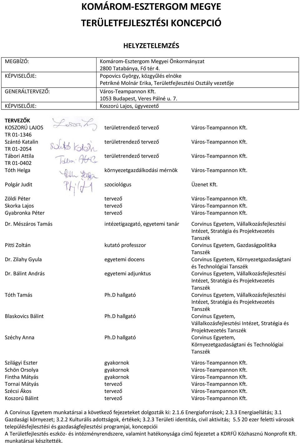 Koszorú Lajos, ügyvezető TERVEZŐK KOSZORÚ LAJOS területrendező tervező Város Teampannon Kft. TR 01 1346 Szántó Katalin területrendező tervező Város Teampannon Kft.