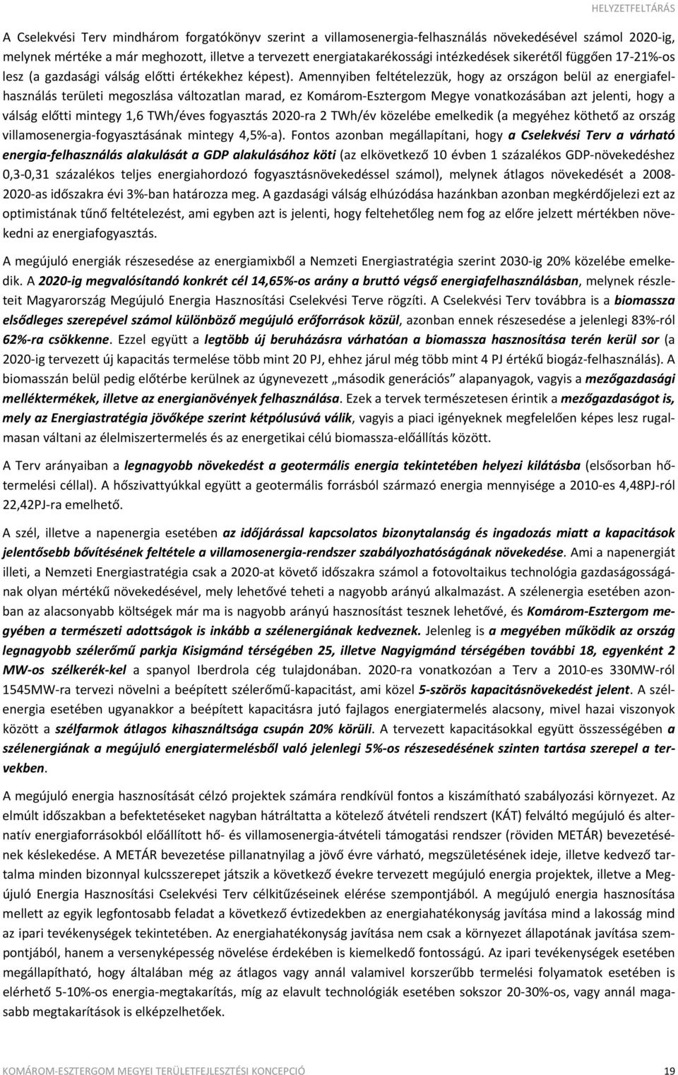 Amennyiben feltételezzük, hogy az országon belül az energiafelhasználás területi megoszlása változatlan marad, ez Komárom Esztergom Megye vonatkozásában azt jelenti, hogy a válság előtti mintegy 1,6