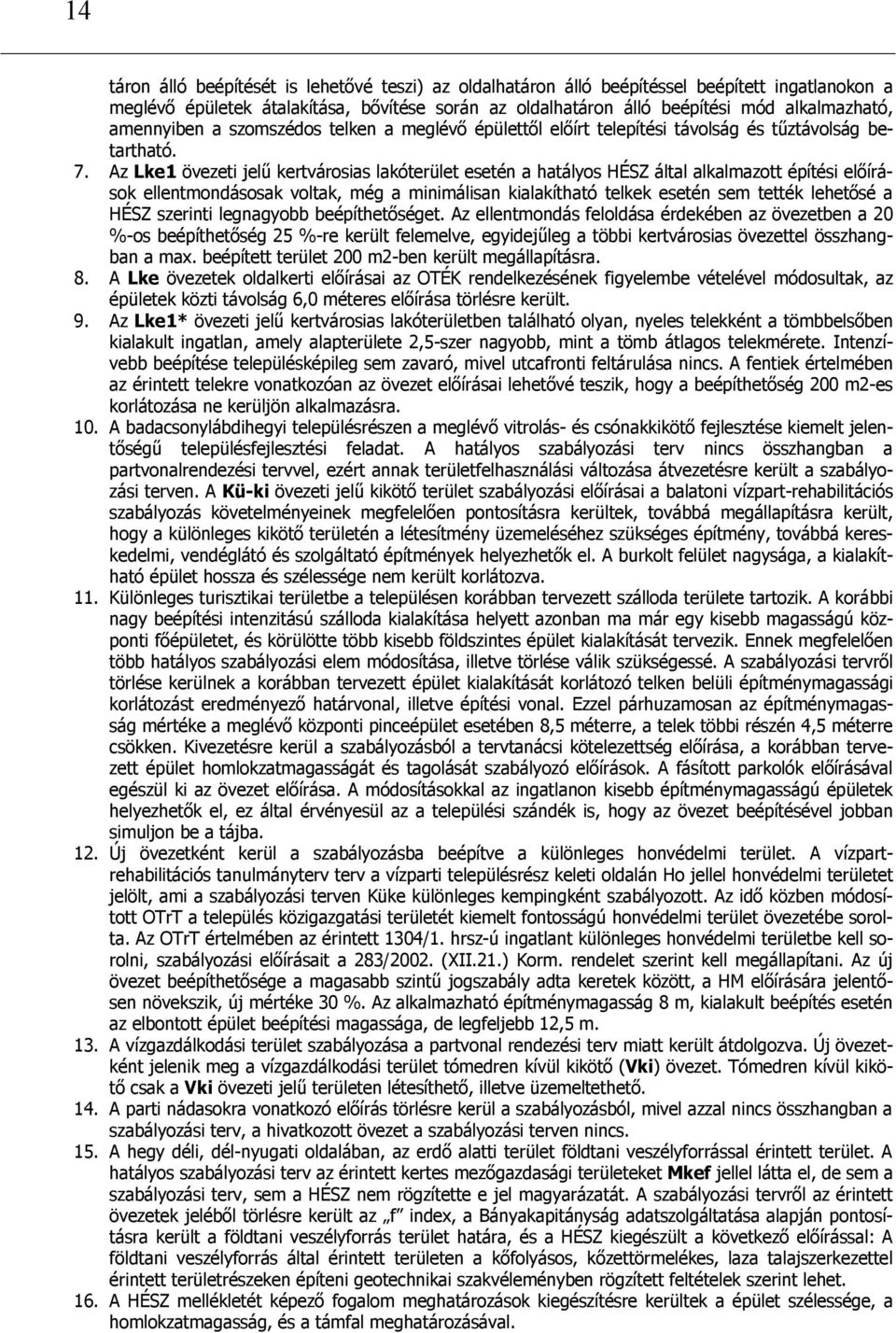 Az Lke1 övezeti jelű kertvárosias lakóterület esetén a hatályos HÉSZ által alkalmazott építési előírások ellentmondásosak voltak, még a minimálisan kialakítható telkek esetén sem tették lehetősé a