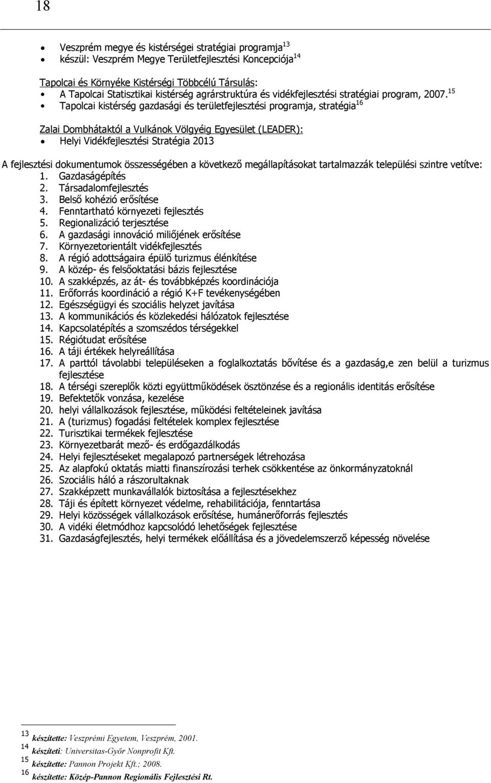 15 Tapolcai kistérség gazdasági és területfejlesztési programja, stratégia 16 Zalai Dombhátaktól a Vulkánok Völgyéig Egyesület (LEADER): Helyi Vidékfejlesztési Stratégia 2013 A fejlesztési