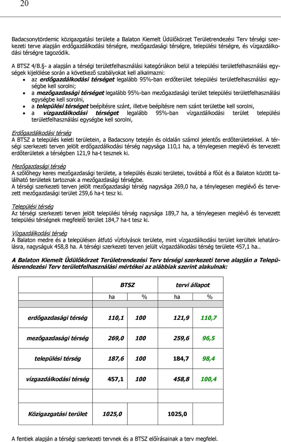 - a alapján a térségi területfelhasználási kategóriákon belül a települési területfelhasználási egységek kijelölése során a következő szabályokat kell alkalmazni: az erdőgazdálkodási térséget