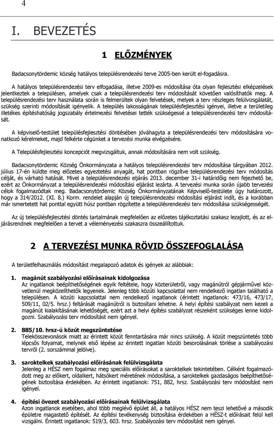 valósíthatók meg. A településrendezési terv használata során is felmerültek olyan felvetések, melyek a terv részleges felülvizsgálatát, szükség szerinti módosítását igényelik.