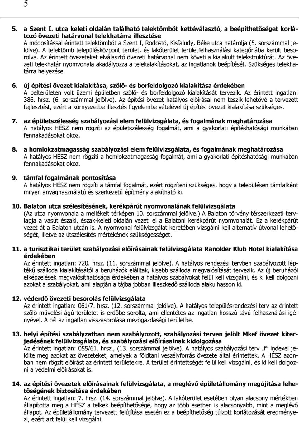 utca határolja (5. sorszámmal jelölve). A telektömb településközpont terület, és lakóterület területfelhasználási kategóriába került besorolva.