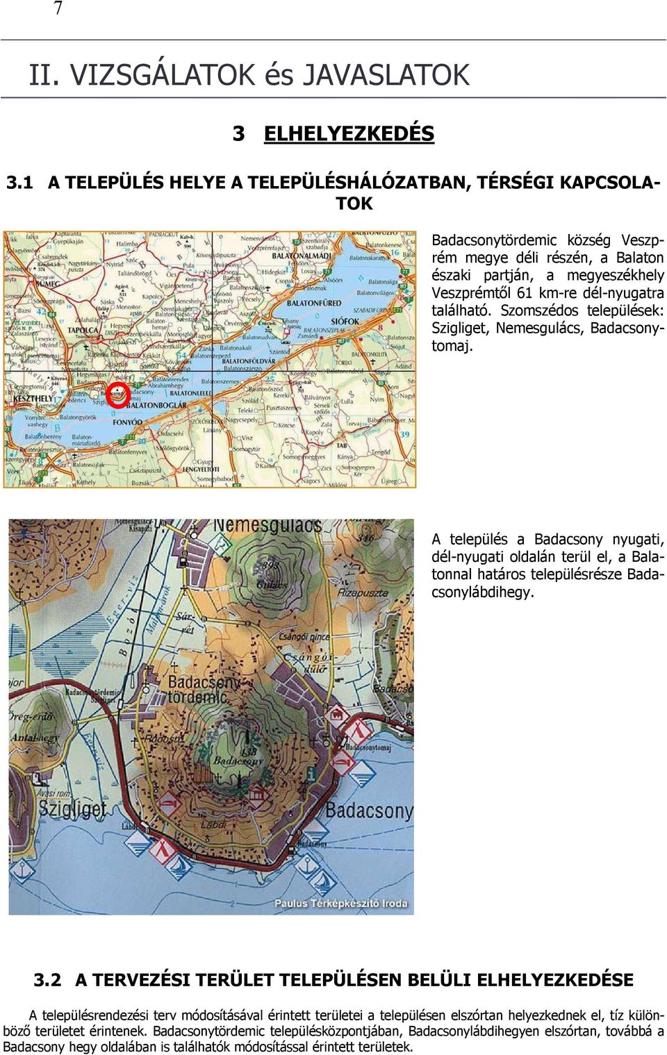 található. Szomszédos települések: Szigliget, Nemesgulács, Badacsonytomaj. A település a Badacsony nyugati, dél-nyugati oldalán terül el, a Balatonnal határos településrésze Badacsonylábdihegy. 3.