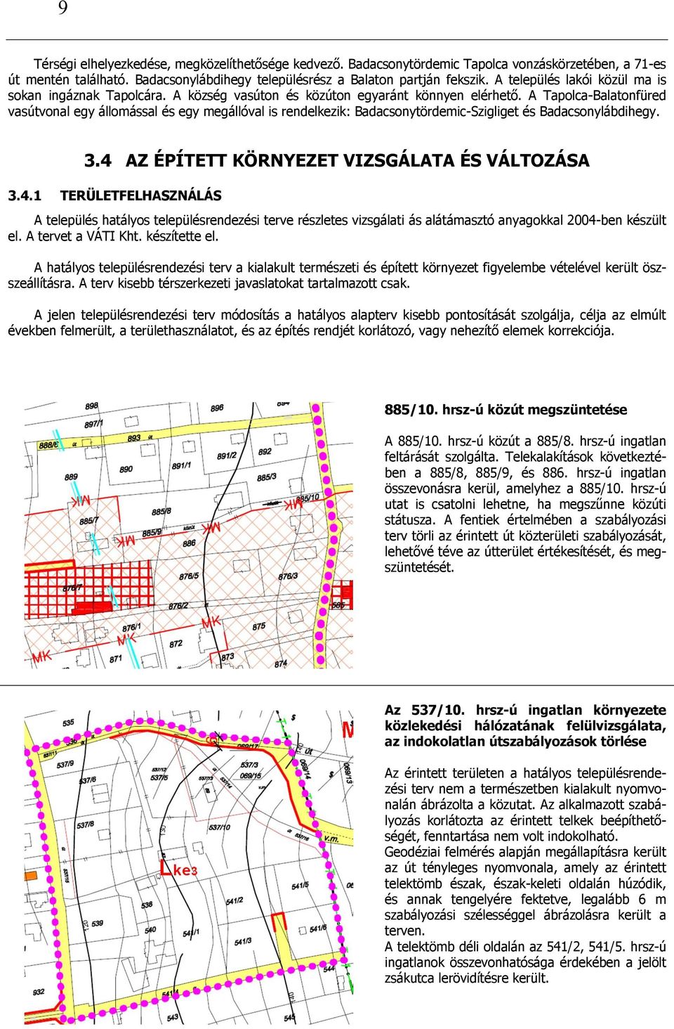 A Tapolca-Balatonfüred vasútvonal egy állomással és egy megállóval is rendelkezik: Badacsonytördemic-Szigliget és Badacsonylábdihegy. 3.4 