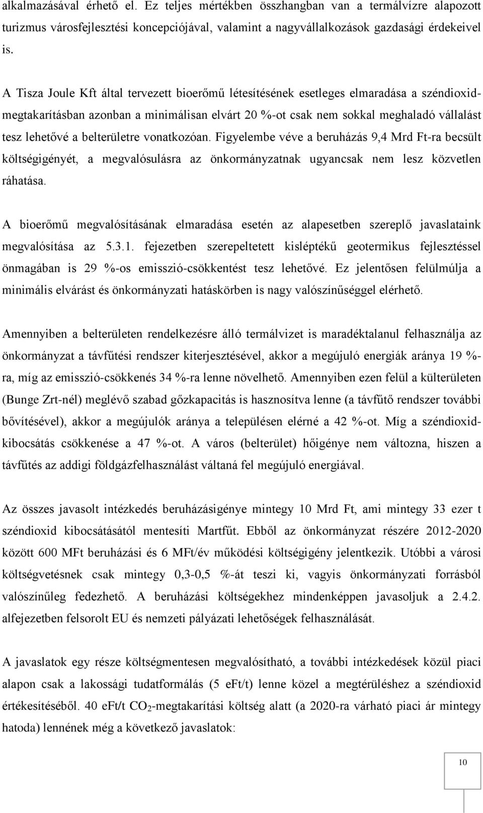 belterületre vonatkozóan. Figyelembe véve a beruházás 9,4 Mrd Ft-ra becsült költségigényét, a megvalósulásra az önkormányzatnak ugyancsak nem lesz közvetlen ráhatása.