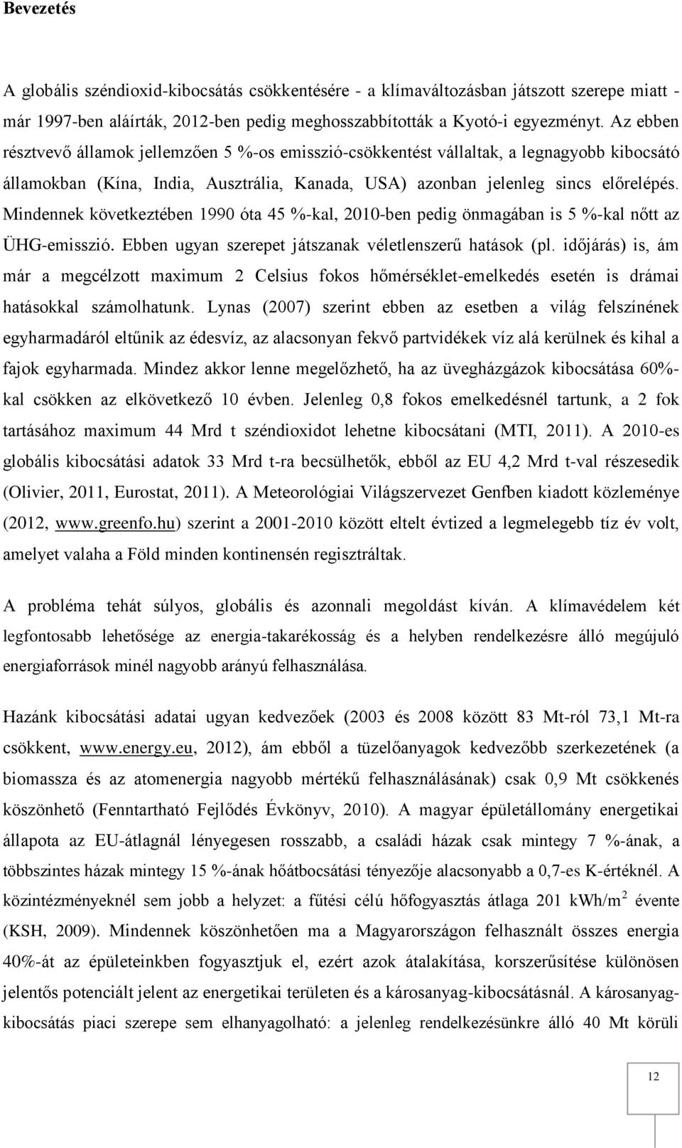 Mindennek következtében 1990 óta 45 %-kal, 2010-ben pedig önmagában is 5 %-kal nőtt az ÜHG-emisszió. Ebben ugyan szerepet játszanak véletlenszerű hatások (pl.