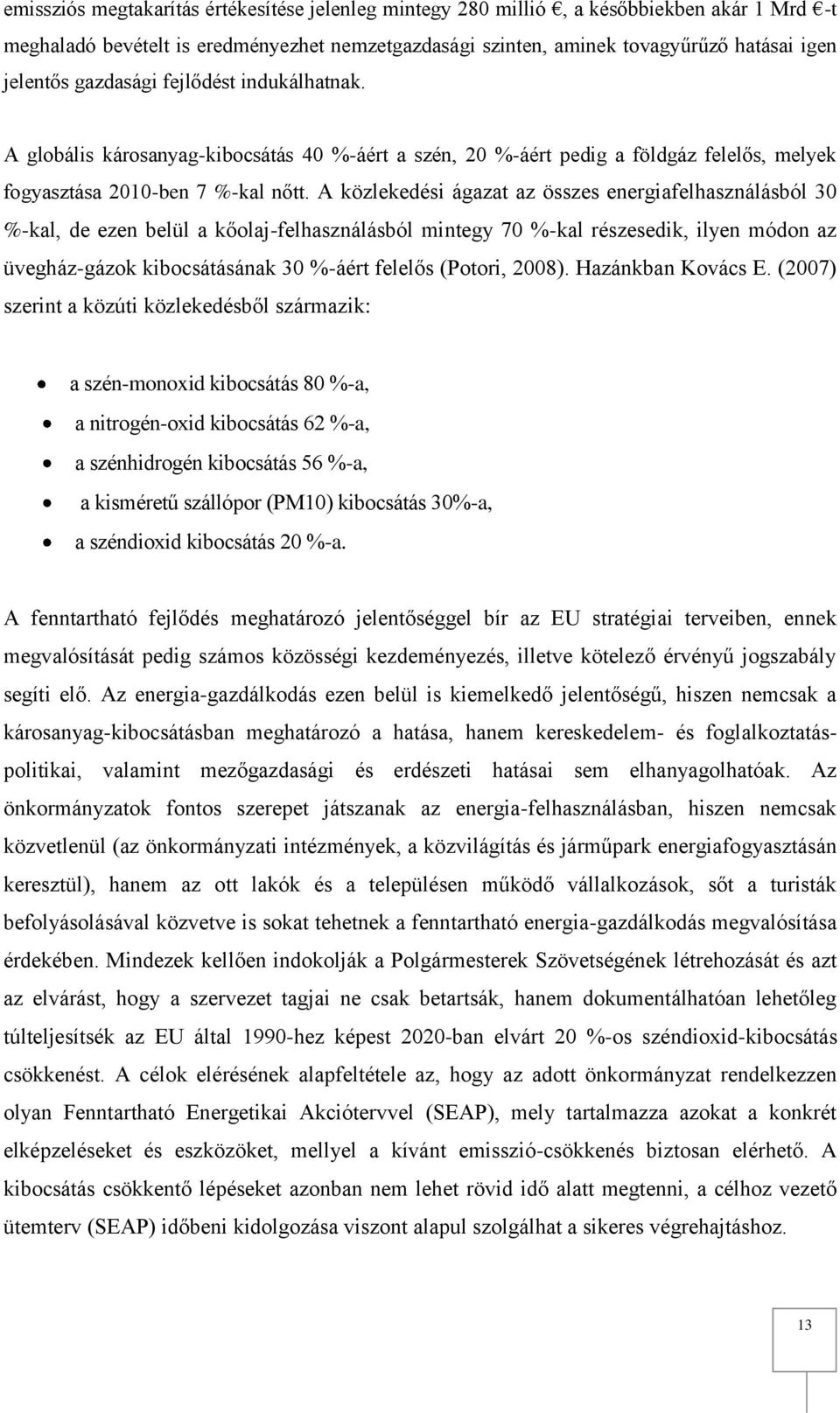 A közlekedési ágazat az összes energiafelhasználásból 30 %-kal, de ezen belül a kőolaj-felhasználásból mintegy 70 %-kal részesedik, ilyen módon az üvegház-gázok kibocsátásának 30 %-áért felelős