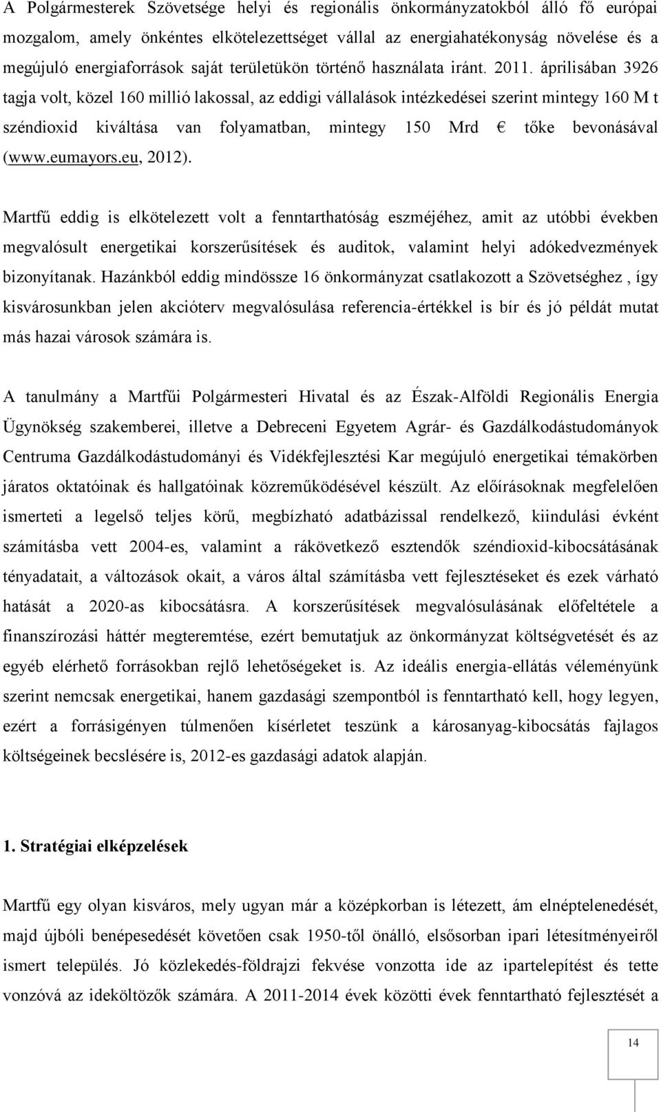 áprilisában 3926 tagja volt, közel 160 millió lakossal, az eddigi vállalások intézkedései szerint mintegy 160 M t széndioxid kiváltása van folyamatban, mintegy 150 Mrd tőke bevonásával (www.eumayors.