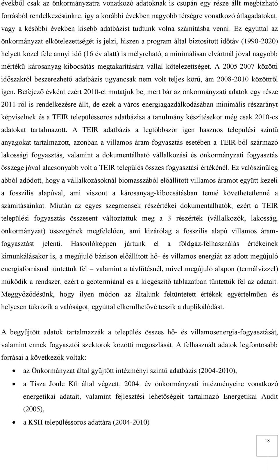 Ez egyúttal az önkormányzat elkötelezettségét is jelzi, hiszen a program által biztosított időtáv (1990-2020) helyett közel fele annyi idő (16 év alatt) is mélyreható, a minimálisan elvártnál jóval