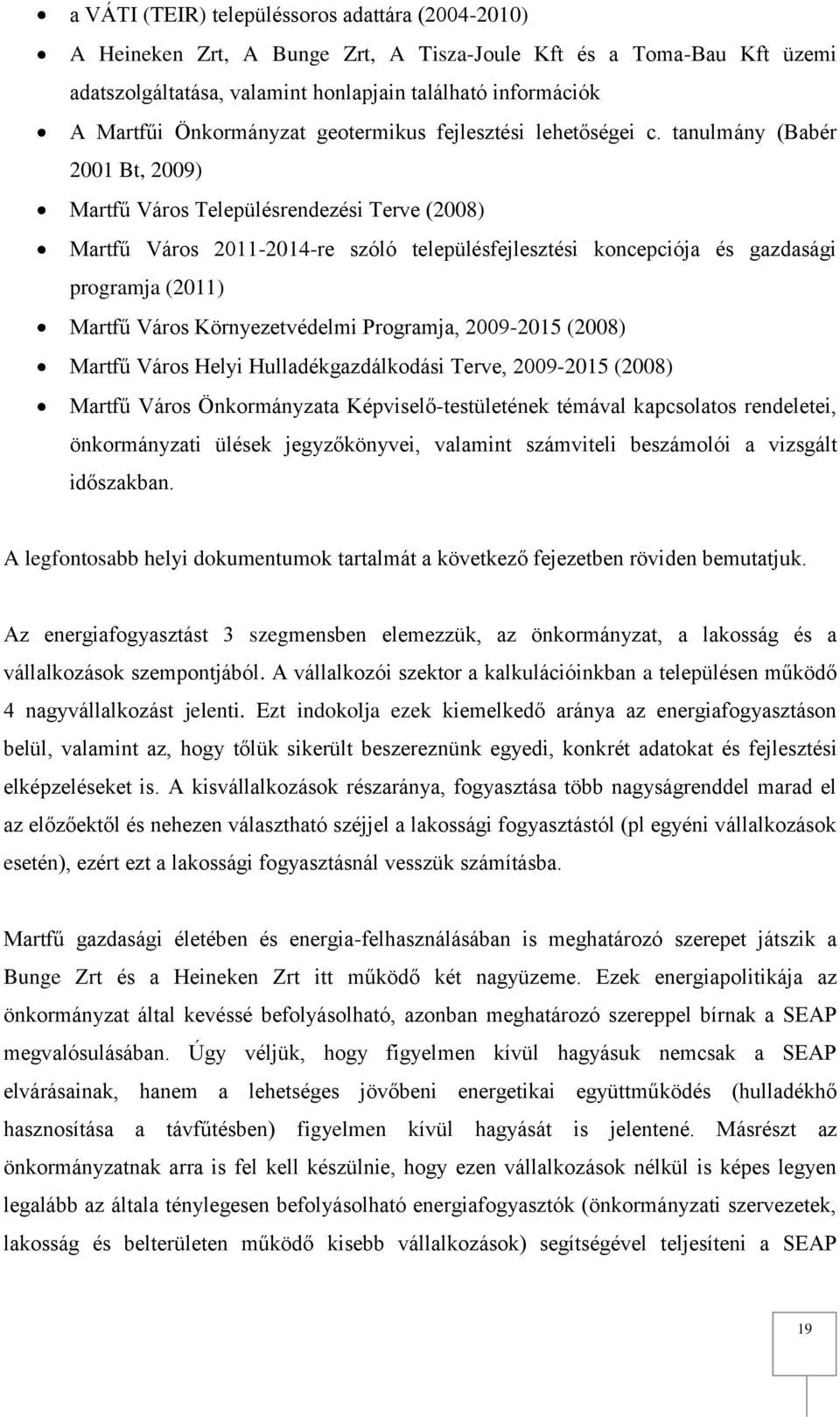 tanulmány (Babér 2001 Bt, 2009) Martfű Város Településrendezési Terve (2008) Martfű Város 2011-2014-re szóló településfejlesztési koncepciója és gazdasági programja (2011) Martfű Város