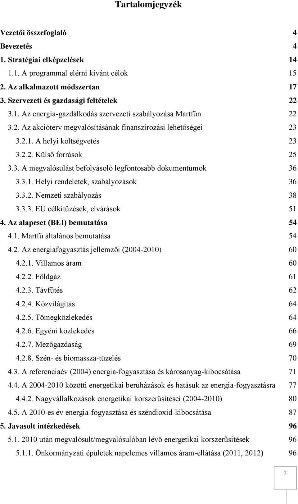 3.2. Nemzeti szabályozás 38 3.3.3. EU célkitűzések, elvárások 51 4. Az alapeset (BEI) bemutatása 54 4.1. Martfű általános bemutatása 54 4.2. Az energiafogyasztás jellemzői (2004-2010) 60 4.2.1. Villamos áram 60 4.