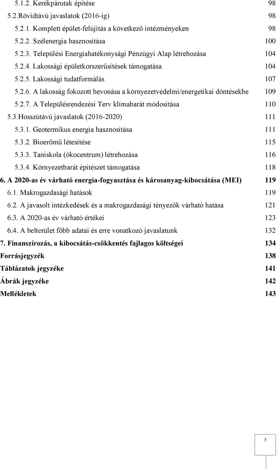 A lakosság fokozott bevonása a környezetvédelmi/energetikai döntésekbe 109 5.2.7. A Településrendezési Terv klímabarát módosítása 110 5.3.Hosszútávú javaslatok (2016-2020) 111 5.3.1. Geotermikus energia hasznosítása 111 5.