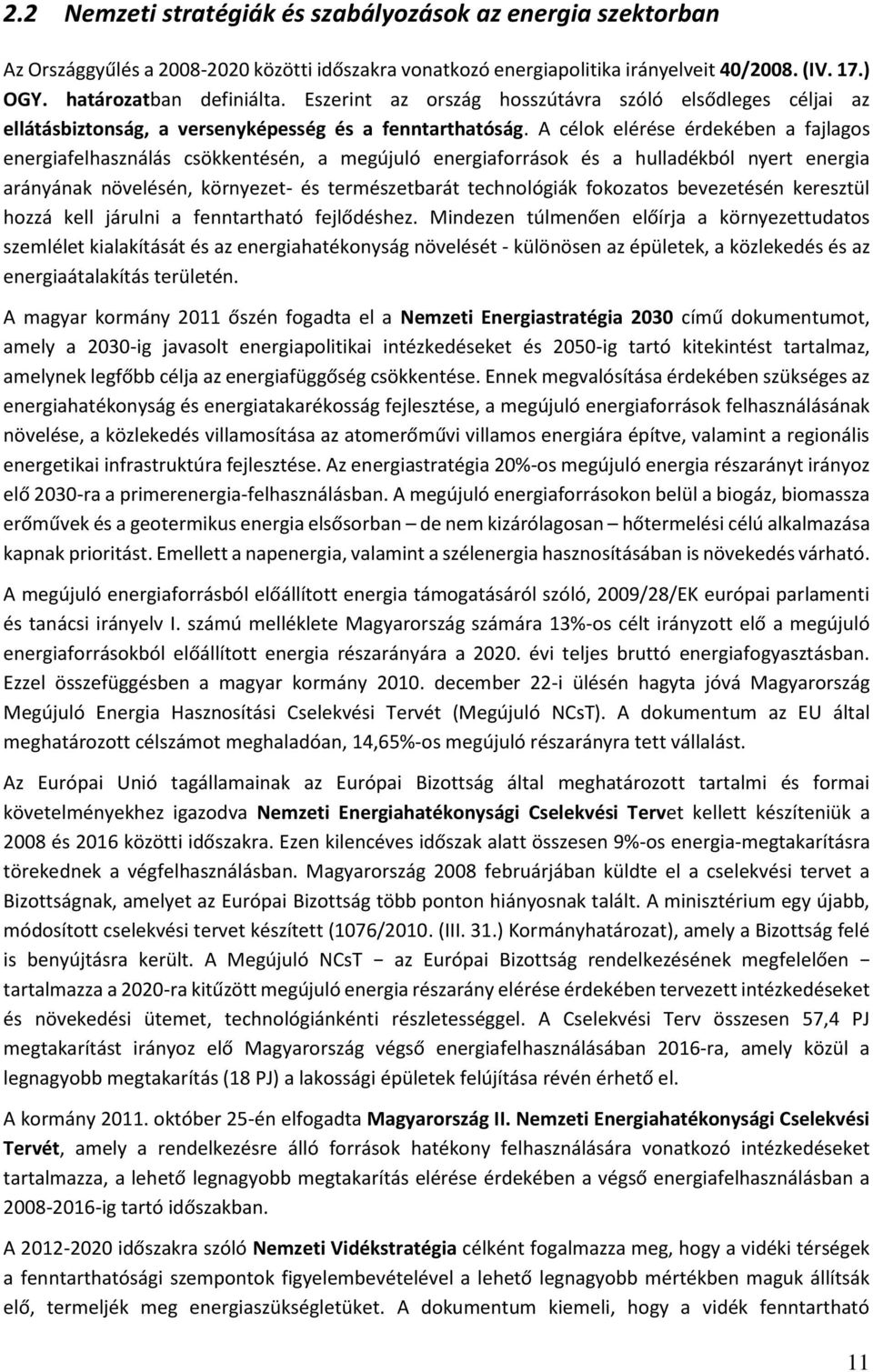 A célok elérése érdekében a fajlagos energiafelhasználás csökkentésén, a megújuló energiaforrások és a hulladékból nyert energia arányának növelésén, környezet- és természetbarát technológiák