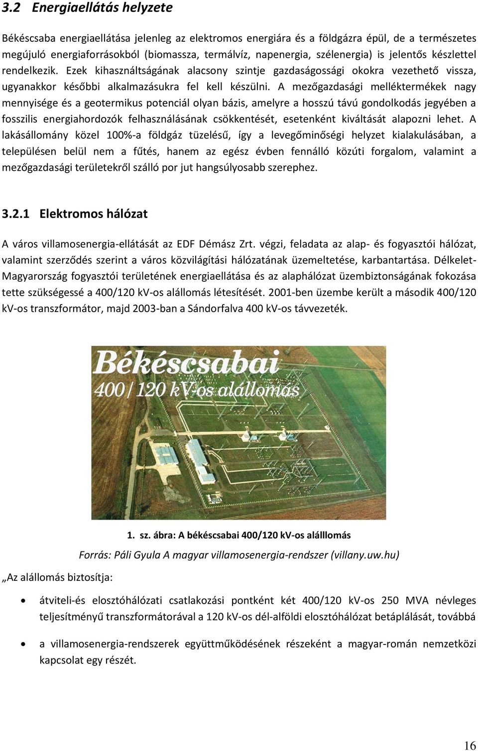 A mezőgazdasági melléktermékek nagy mennyisége és a geotermikus potenciál olyan bázis, amelyre a hosszú távú gondolkodás jegyében a fosszilis energiahordozók felhasználásának csökkentését, esetenként