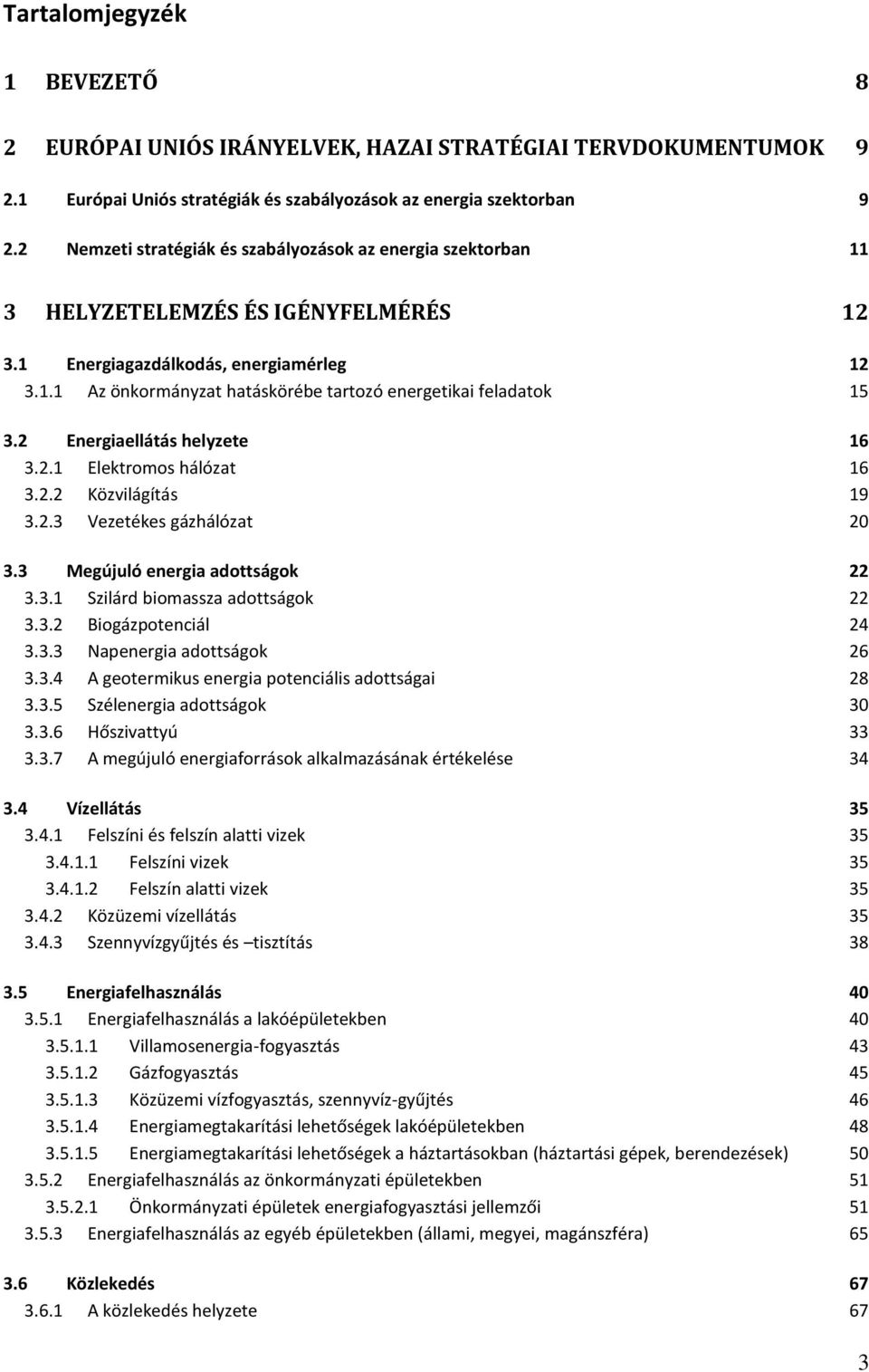 2 Energiaellátás helyzete 16 3.2.1 Elektromos hálózat 16 3.2.2 Közvilágítás 19 3.2.3 Vezetékes gázhálózat 20 3.3 Megújuló energia adottságok 22 3.3.1 Szilárd biomassza adottságok 22 3.3.2 Biogázpotenciál 24 3.