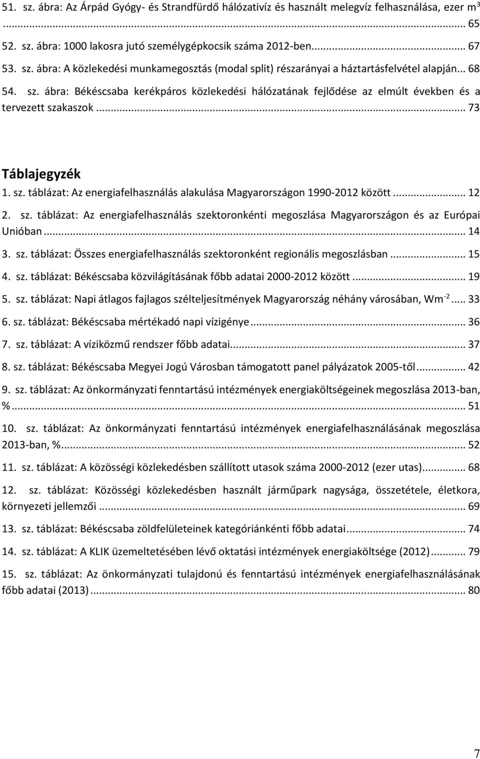 .. 12 2. sz. táblázat: Az energiafelhasználás szektoronkénti megoszlása Magyarországon és az Európai Unióban... 14 3. sz. táblázat: Összes energiafelhasználás szektoronként regionális megoszlásban.