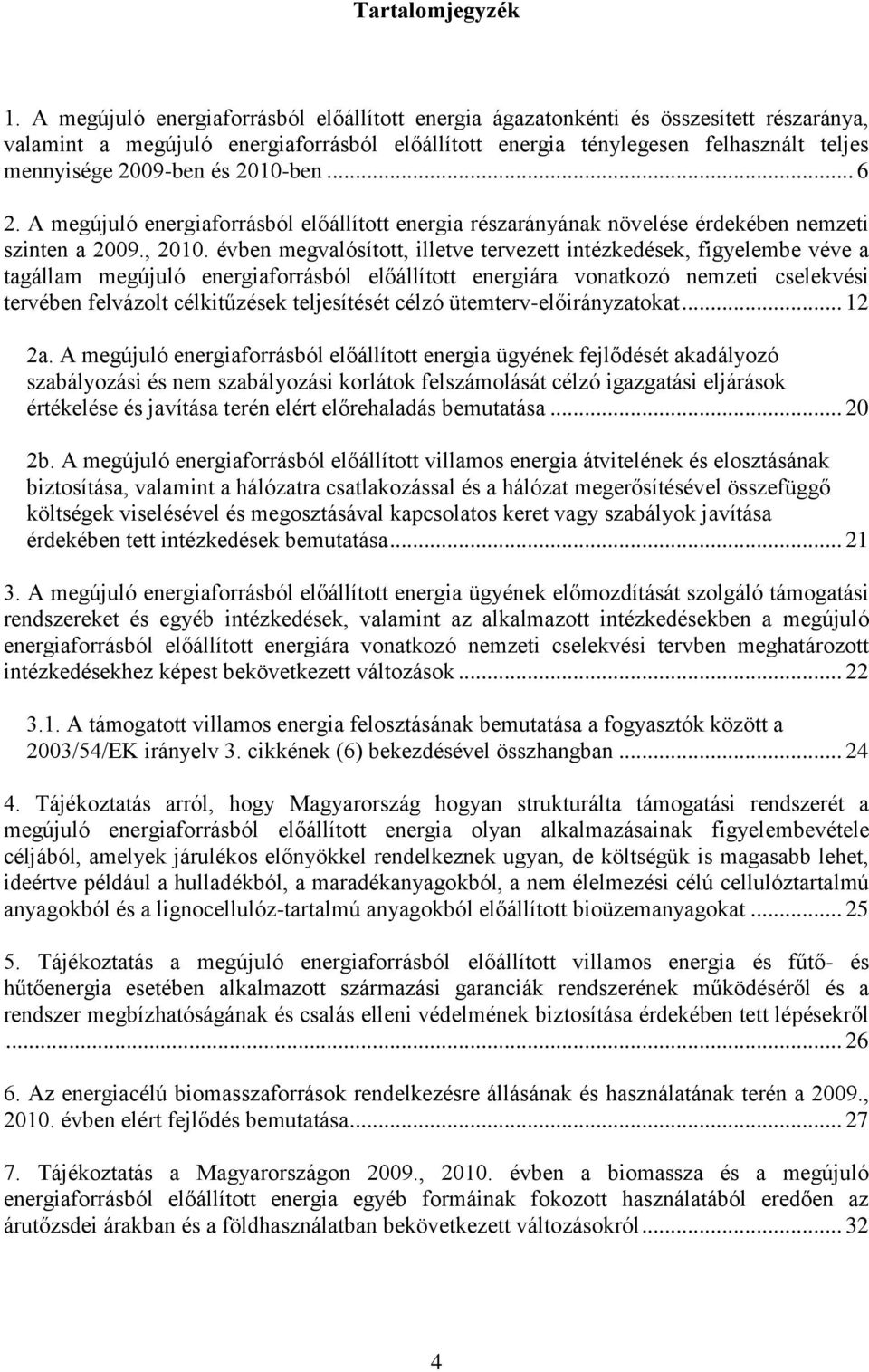 2010-ben... 6 2. A megújuló energiaforrásból előállított energia részarányának növelése érdekében nemzeti szinten a 2009., 2010.