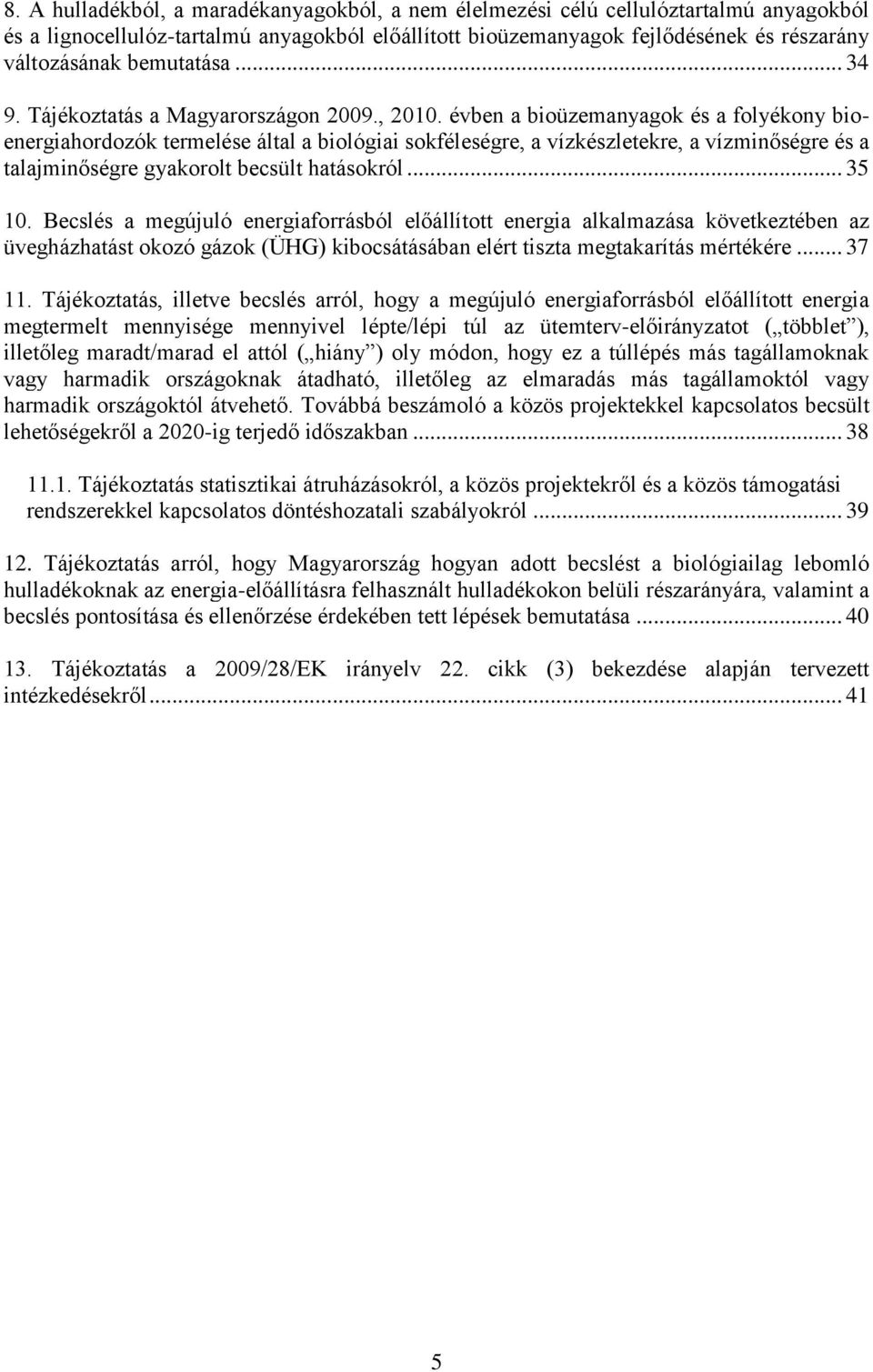 évben a bioüzemanyagok és a folyékony bioenergiahordozók termelése által a biológiai sokféleségre, a vízkészletekre, a vízminőségre és a talajminőségre gyakorolt becsült hatásokról... 35 10.