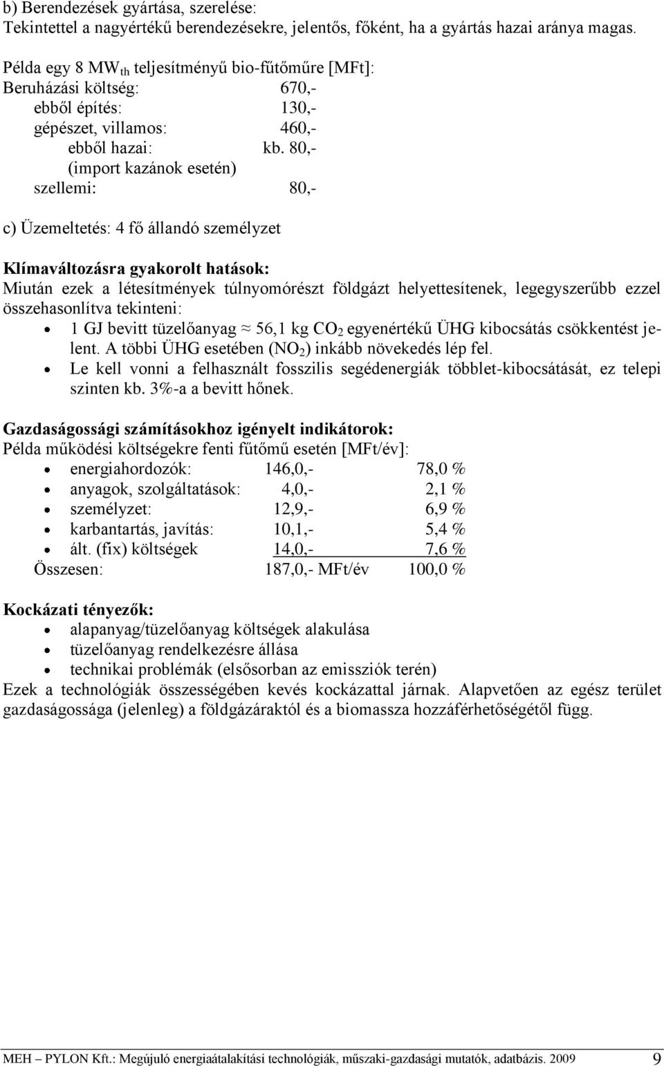 80,- (import kazánok esetén) szellemi: 80,- c) Üzemeltetés: 4 fő állandó személyzet Klímaváltozásra gyakorolt hatások: Miután ezek a létesítmények túlnyomórészt földgázt helyettesítenek,