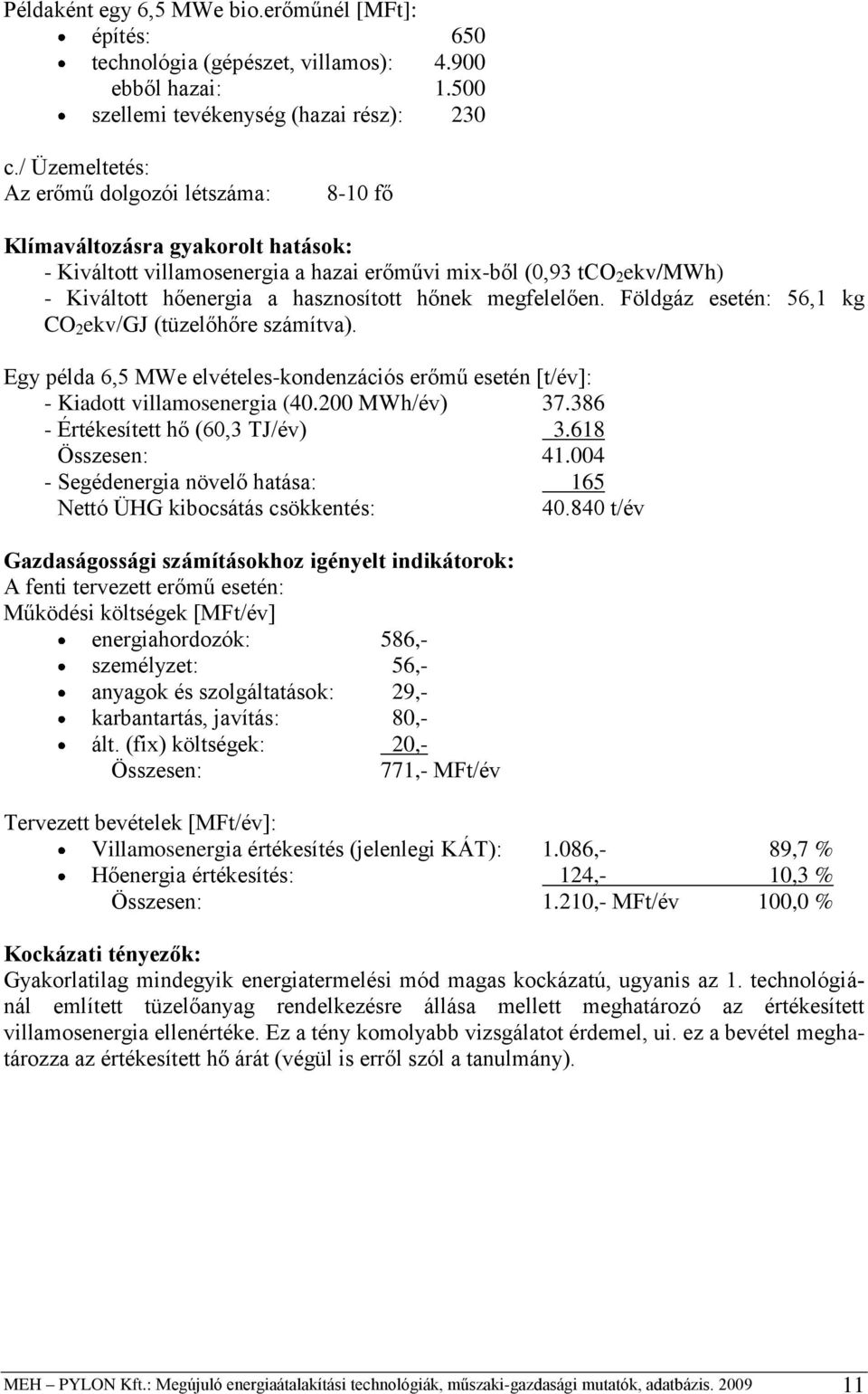 hőnek megfelelően. Földgáz esetén: 56,1 kg CO 2 ekv/gj (tüzelőhőre számítva). Egy példa 6,5 MWe elvételes-kondenzációs erőmű esetén [t/év]: - Kiadott villamosenergia (40.200 MWh/év) 37.