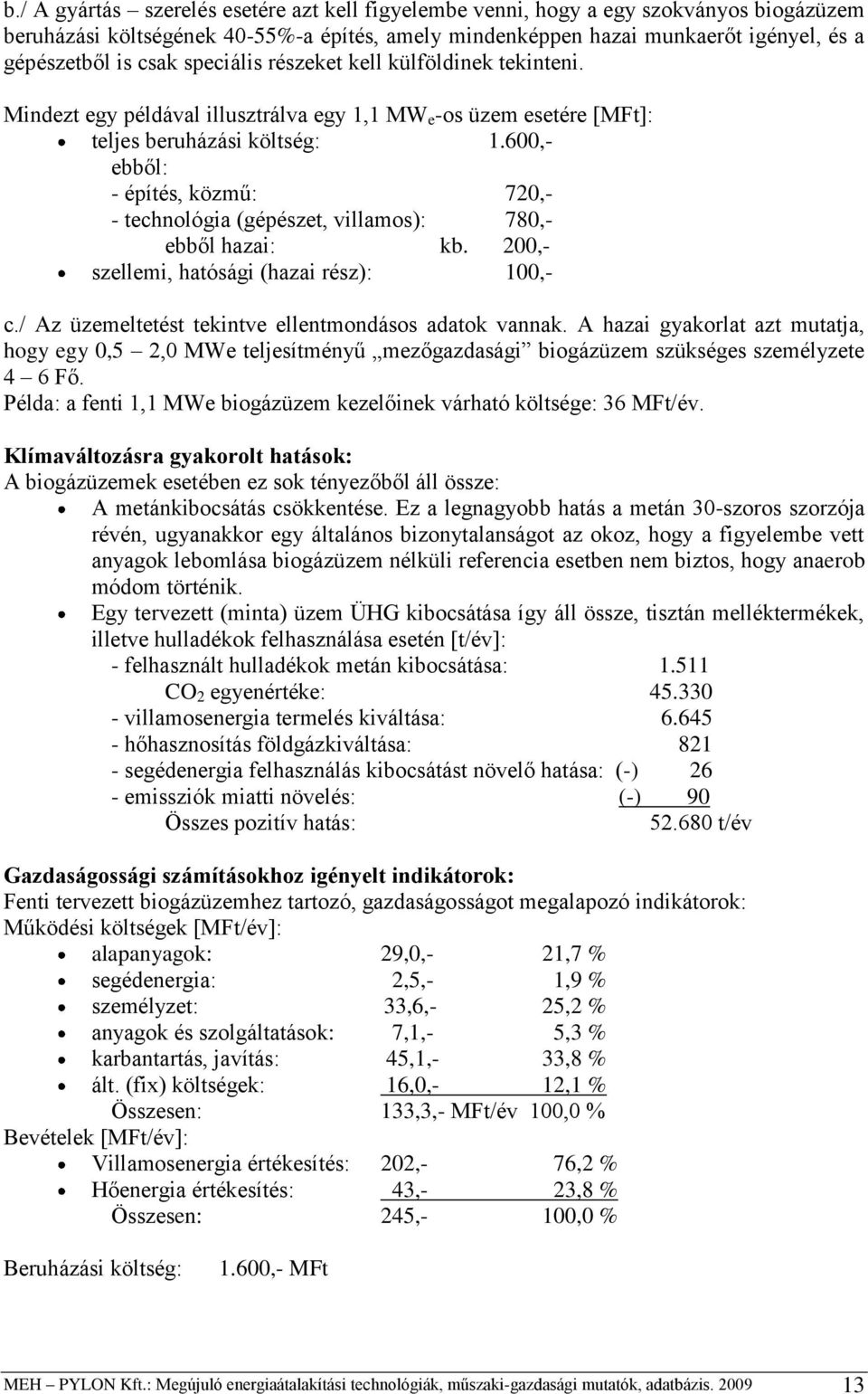 600,- ebből: - építés, közmű: 720,- - technológia (gépészet, villamos): 780,- ebből hazai: kb. 200,- szellemi, hatósági (hazai rész): 100,- c./ Az üzemeltetést tekintve ellentmondásos adatok vannak.