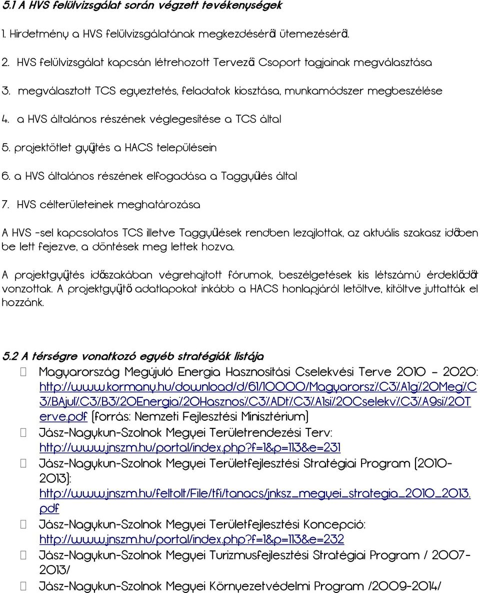 a HVS általános részének véglegesítése a TCS által 5. projektötlet gyűjtés a HACS településein 6. a HVS általános részének elfogadása a Taggyűlés által 7.