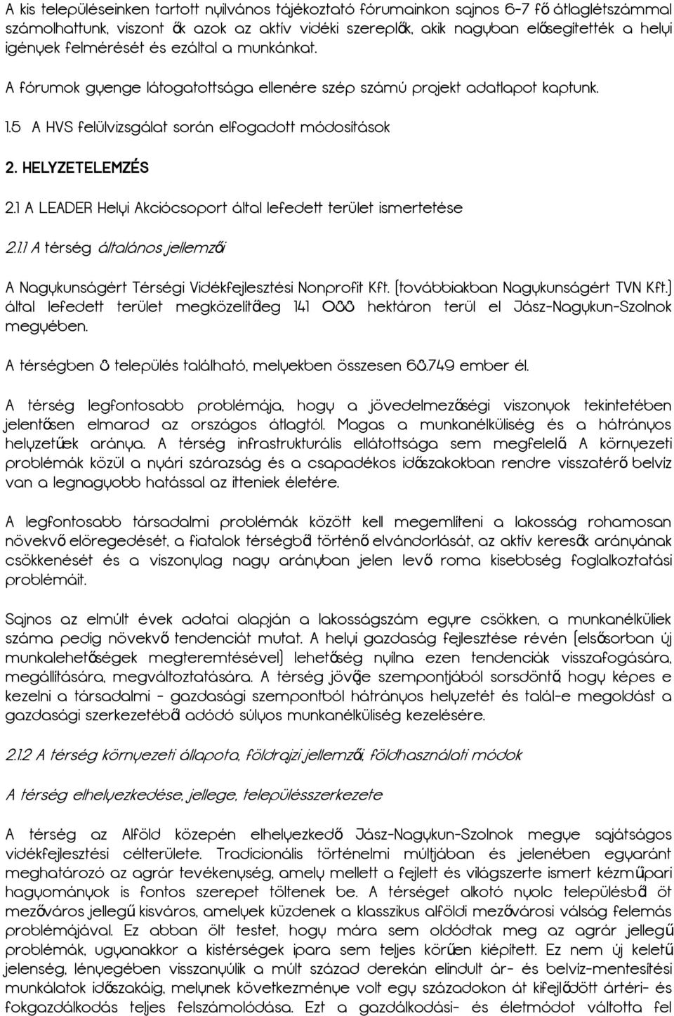 1 A LEADER Helyi Akciócsoport által lefedett terület ismertetése 2.1.1 A térség általános jellemzői A Nagykunságért Térségi Vidékfejlesztési Nonprofit Kft. (továbbiakban Nagykunságért TVN Kft.