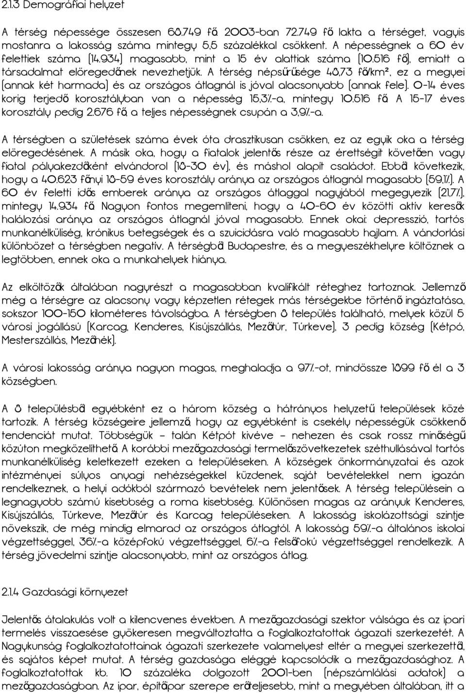 A térség népsűrűsége 48,73 fő/km², ez a megyei (annak két harmada) és az országos átlagnál is jóval alacsonyabb (annak fele). 0-14 éves korig terjedő korosztályban van a népesség 15,3%-a, mintegy 10.