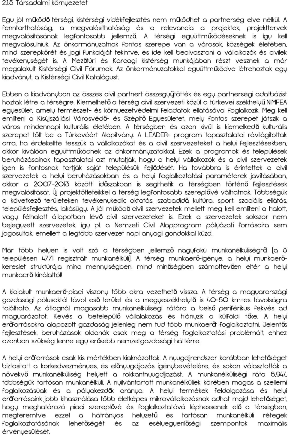 Az önkormányzatnak fontos szerepe van a városok, községek életében, mind szerepkörét és jogi funkcióját tekintve, és ide kell beolvasztani a vállalkozók és civilek tevékenységét is.