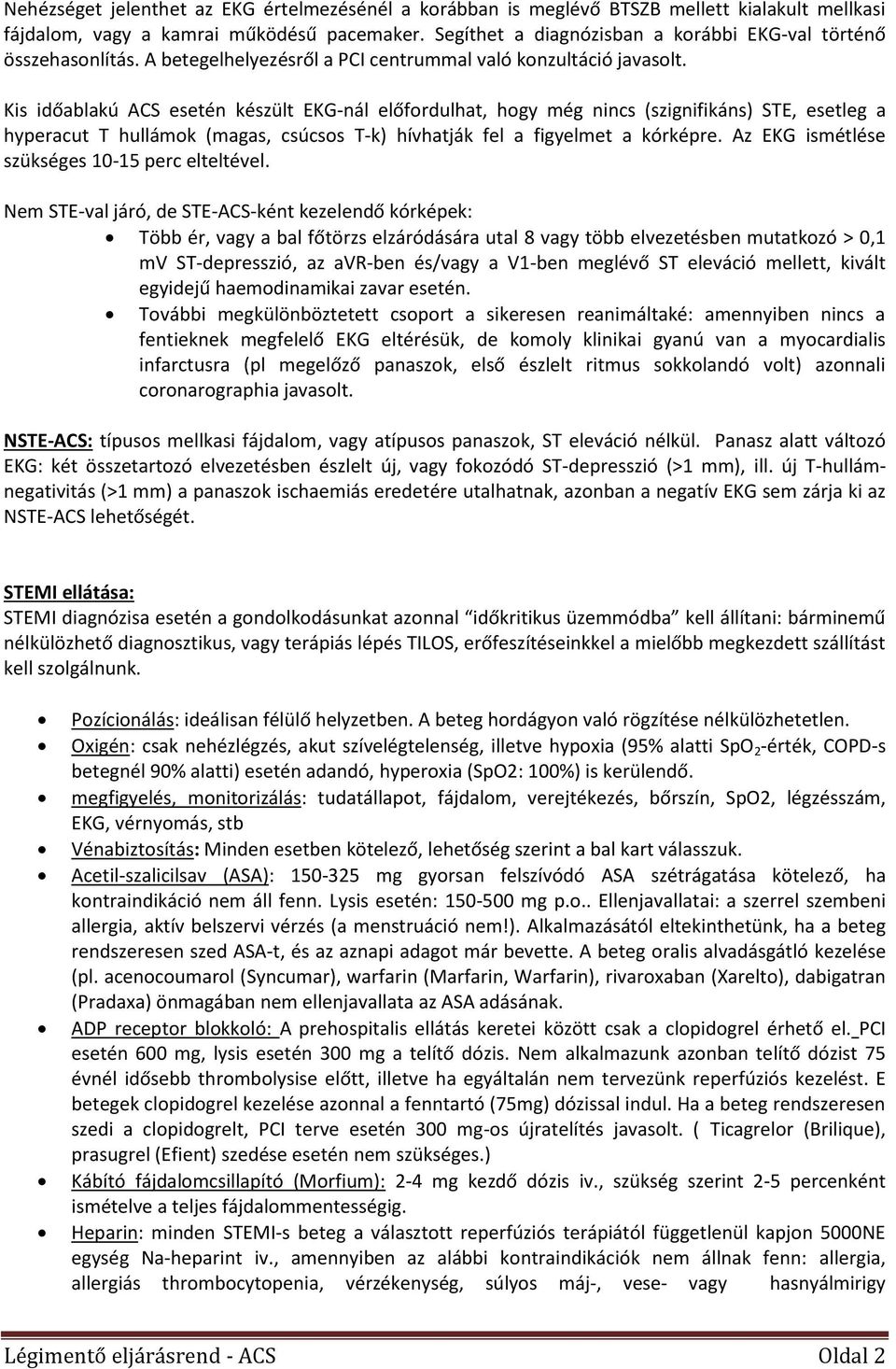 Kis időablakú ACS esetén készült EKG-nál előfordulhat, hogy még nincs (szignifikáns) STE, esetleg a hyperacut T hullámok (magas, csúcsos T-k) hívhatják fel a figyelmet a kórképre.