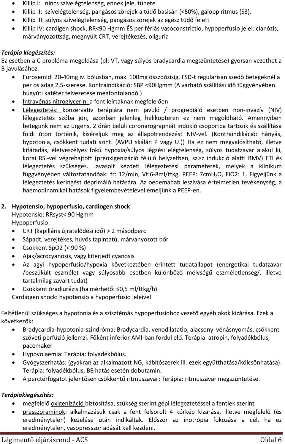 CRT, verejtékezés, oliguria Terápia kiegészítés: Ez esetben a C probléma megoldása (pl: VT, vagy súlyos bradycardia megszüntetése) gyorsan vezethet a B javulásához. Furosemid: 20-40mg iv.