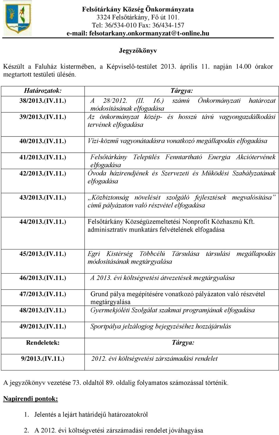 ) számú Önkormányzati határozat módosításának elfogadása 39/2013.(IV.11.) Az önkormányzat közép- és hosszú távú vagyongazdálkodási tervének elfogadása 40/2013.(IV.11.) 41/2013.(IV.11.) 42/2013.(IV.11.) 43/2013.