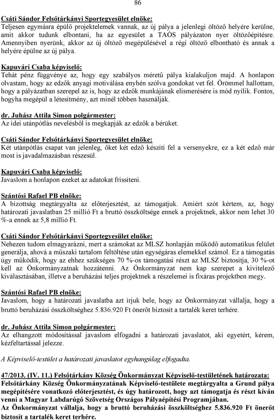 Tehát pénz függvénye az, hogy egy szabályos méretű pálya kialakuljon majd. A honlapon olvastam, hogy az edzők anyagi motiválása enyhén szólva gondokat vet fel.