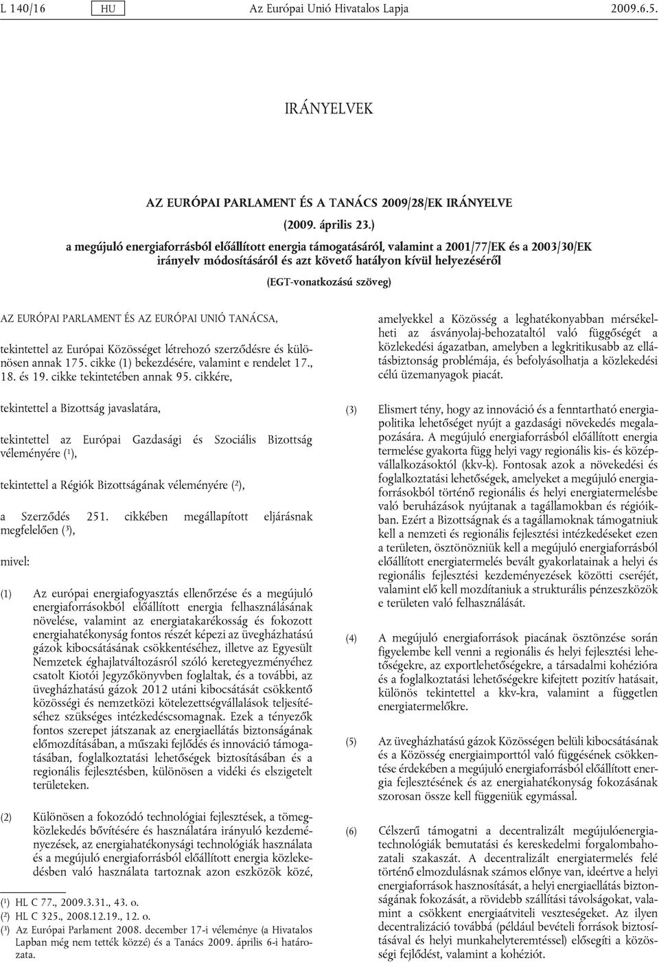 EURÓPAI PARLAMENT ÉS AZ EURÓPAI UNIÓ TANÁCSA, tekintettel az Európai Közösséget létrehozó szerződésre és különösen annak 175. cikke (1) bekezdésére, valamint e rendelet 17., 18. és 19.