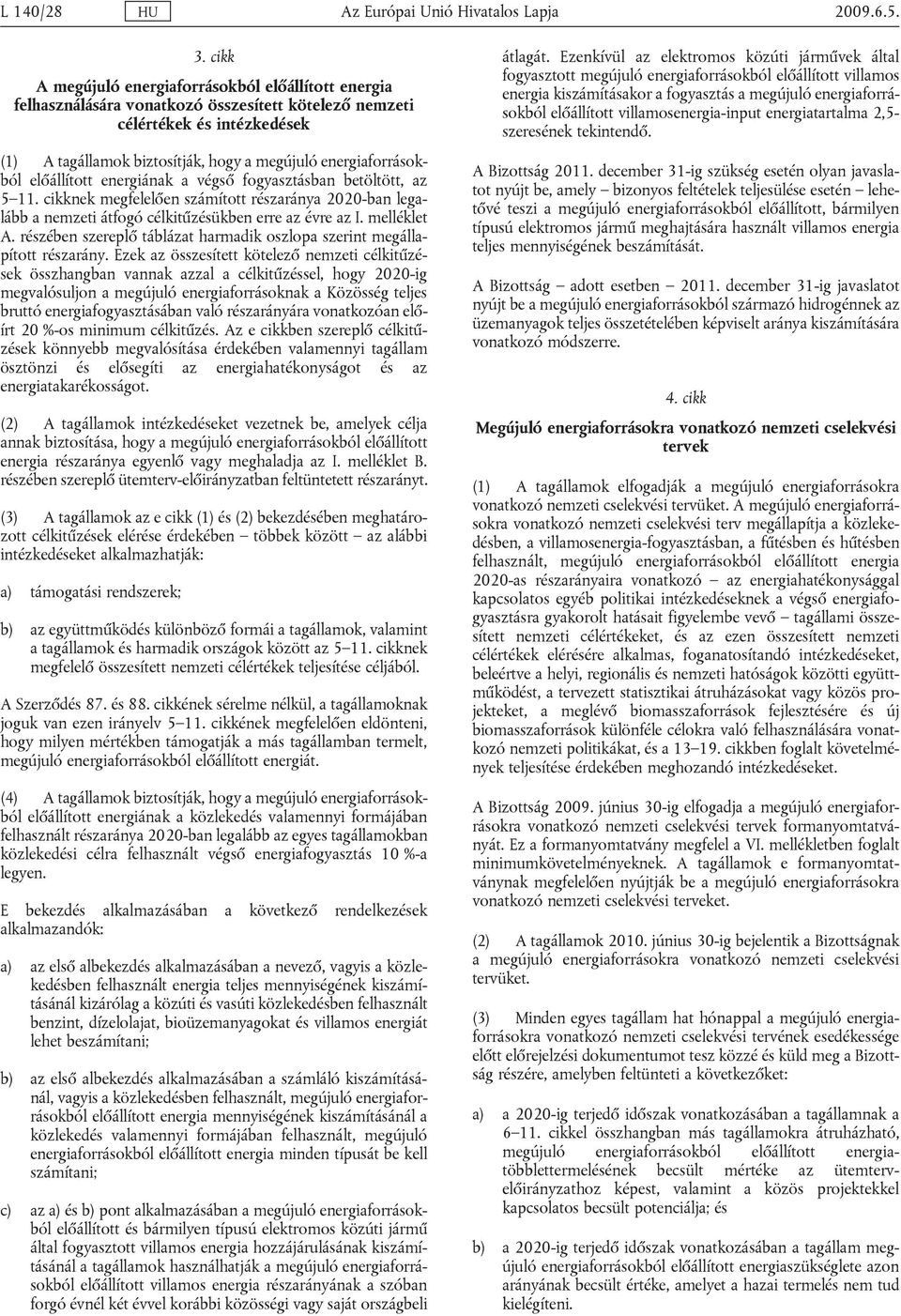 energiaforrásokból előállított energiának a végső fogyasztásban betöltött, az 5 11. cikknek megfelelően számított részaránya 2020-ban legalább a nemzeti átfogó célkitűzésükben erre az évre az I.