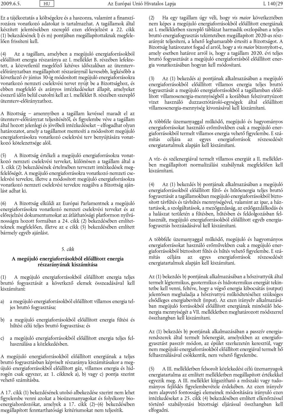 (4) Az a tagállam, amelyben a megújuló energiaforrásokból előállított energia részaránya az I. melléklet B.