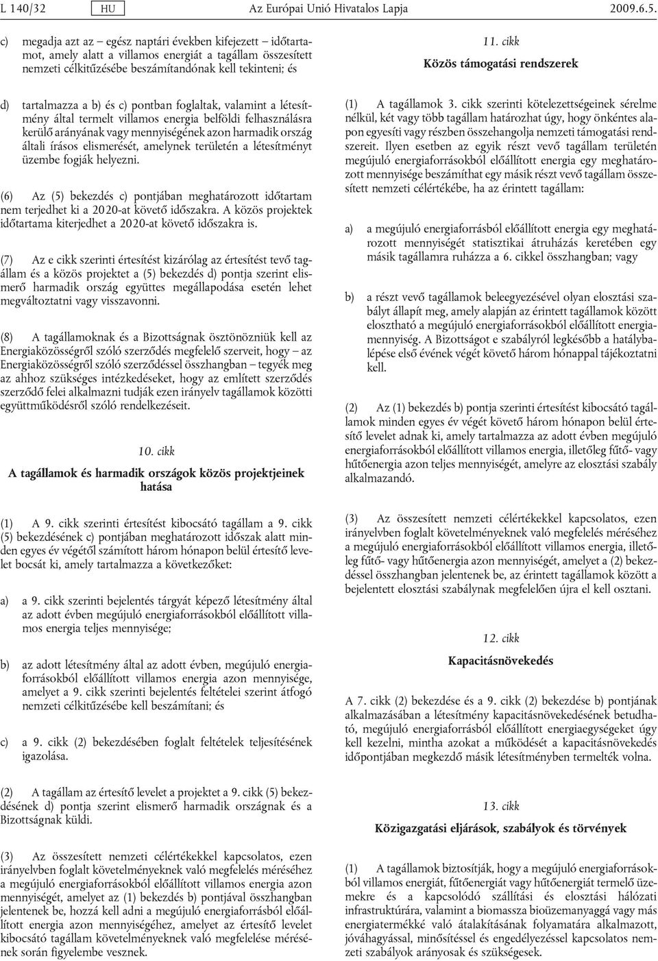 cikk Közös támogatási rendszerek d) tartalmazza a b) és c) pontban foglaltak, valamint a létesítmény által termelt villamos energia belföldi felhasználásra kerülő arányának vagy mennyiségének azon