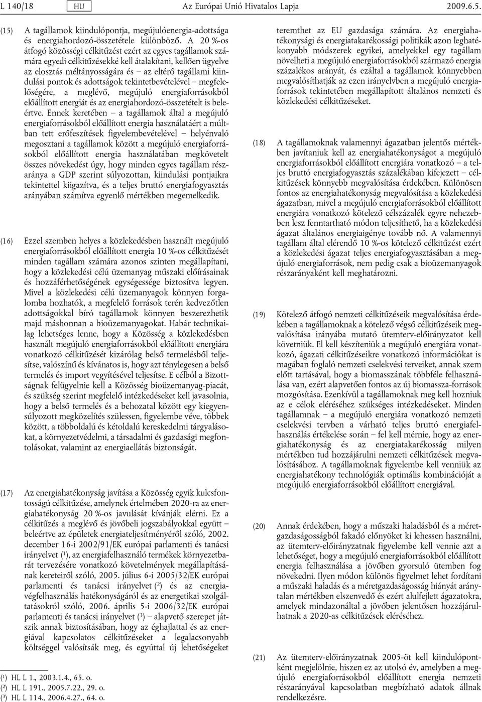 és adottságok tekintetbevételével megfelelőségére, a meglévő, megújuló energiaforrásokból előállított energiát és az energiahordozó-összetételt is beleértve.