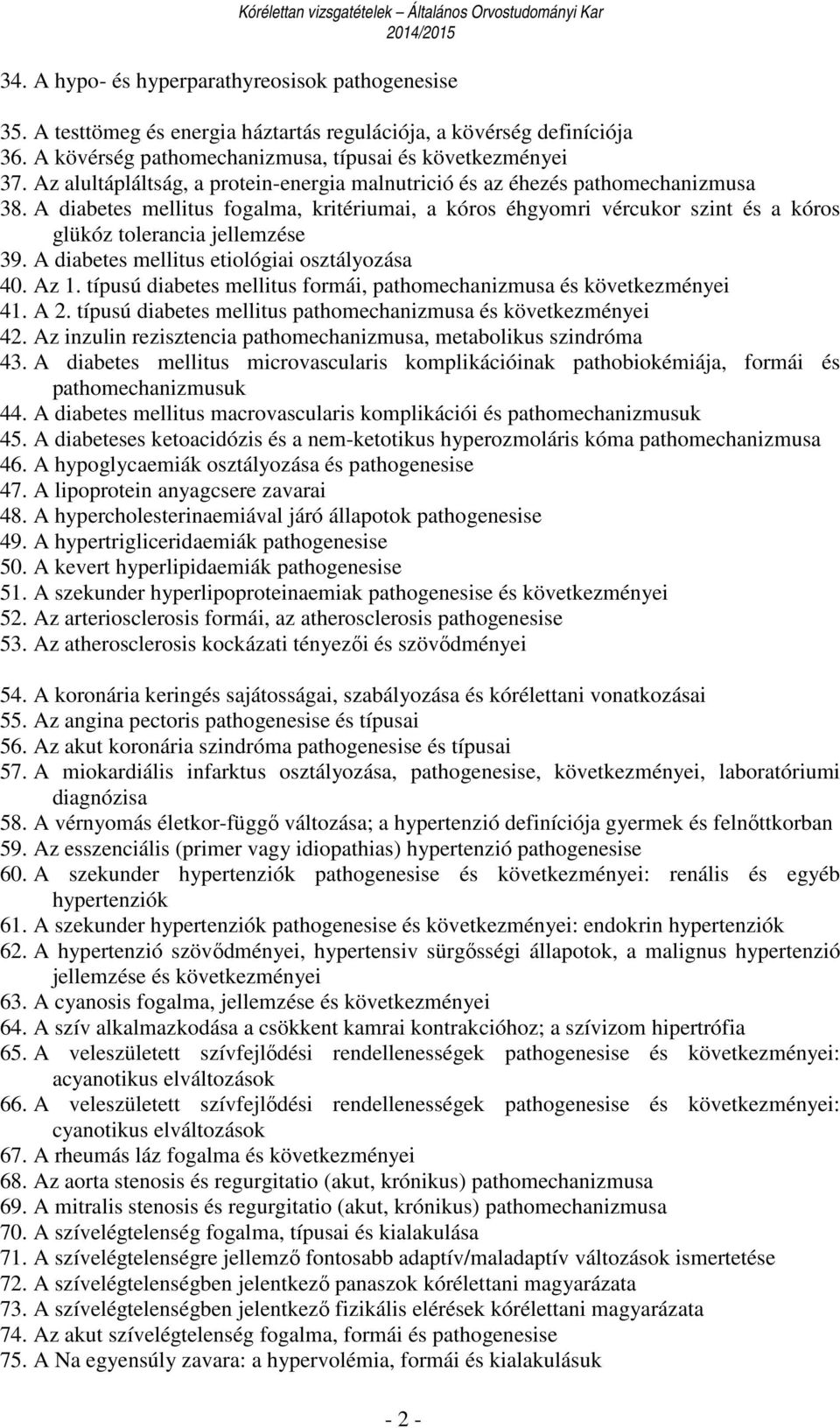 A diabetes mellitus fogalma, kritériumai, a kóros éhgyomri vércukor szint és a kóros glükóz tolerancia jellemzése 39. A diabetes mellitus etiológiai osztályozása 40. Az 1.