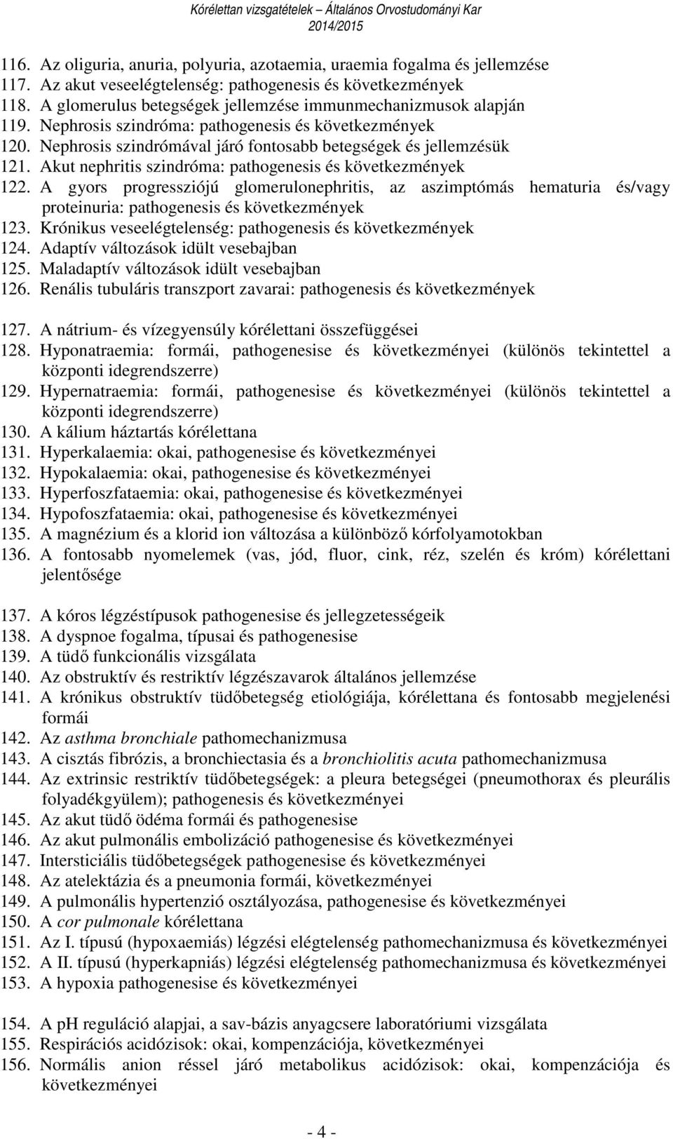 Akut nephritis szindróma: pathogenesis és következmények 122. A gyors progressziójú glomerulonephritis, az aszimptómás hematuria és/vagy proteinuria: pathogenesis és következmények 123.