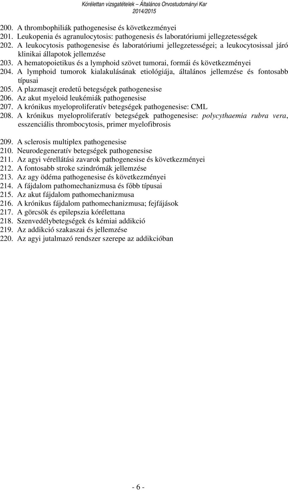 A lymphoid tumorok kialakulásának etiológiája, általános jellemzése és fontosabb típusai 205. A plazmasejt eredetű betegségek pathogenesise 206. Az akut myeloid leukémiák pathogenesise 207.