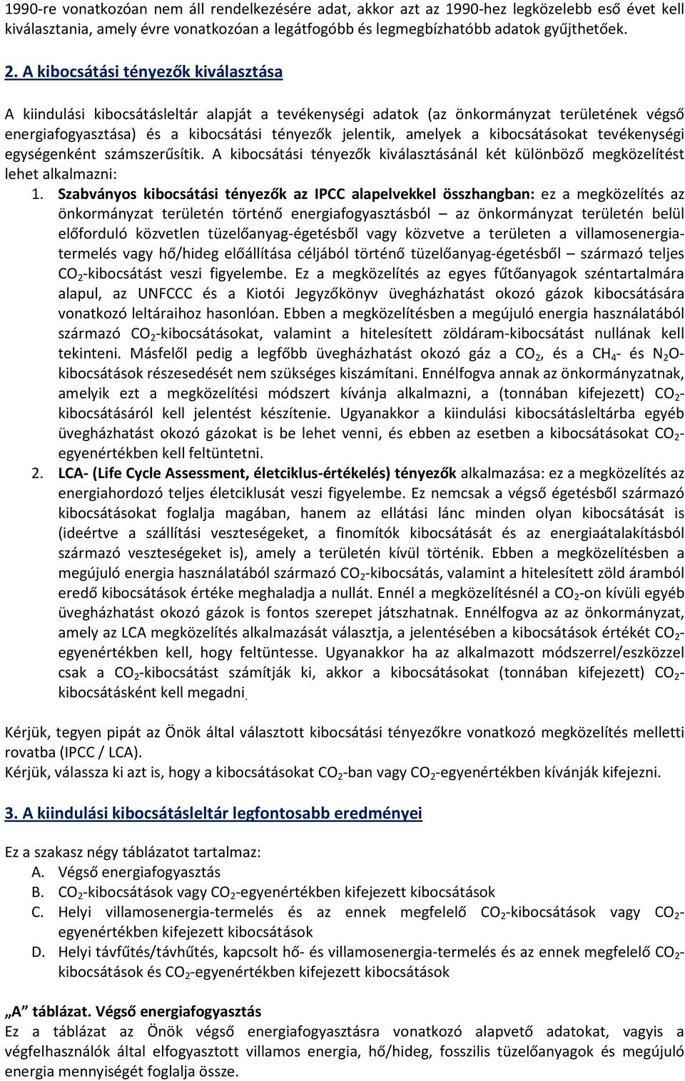 kibocsátásokat tevékenységi egységenként számszerűsítik. A kibocsátási tényezők kiválasztásánál két különböző megközelítést lehet alkalmazni: 1.