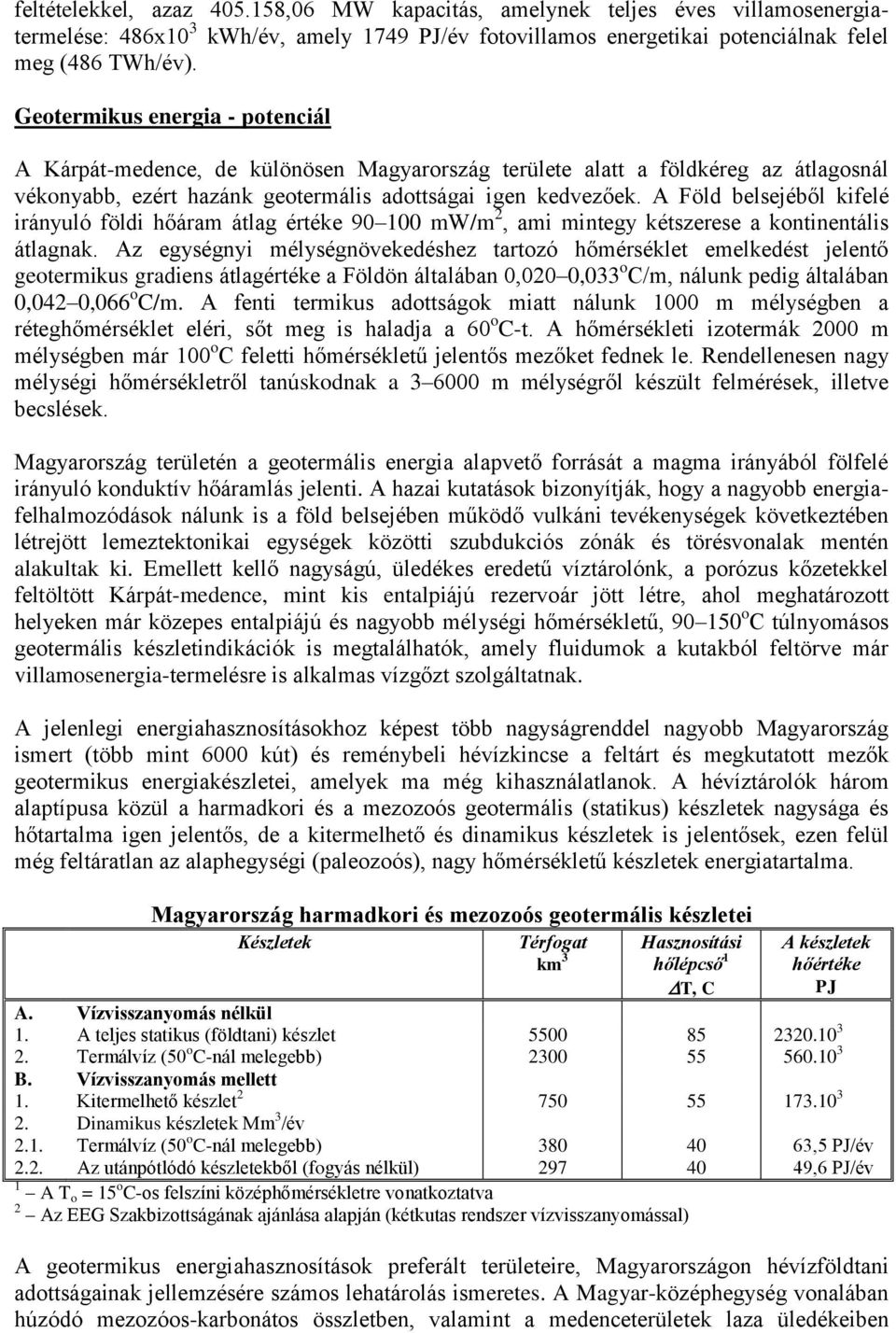 A Föld belsejéből kifelé irányuló földi hőáram átlag értéke 90 100 mw/m 2, ami mintegy kétszerese a kontinentális átlagnak.