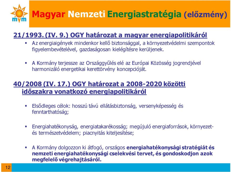 A Kormány terjessze az Országgyűlés elé az Európai Közösség jogrendjével harmonizáló energetikai kerettörvény koncepcióját. 40/2008 (IV. 17.