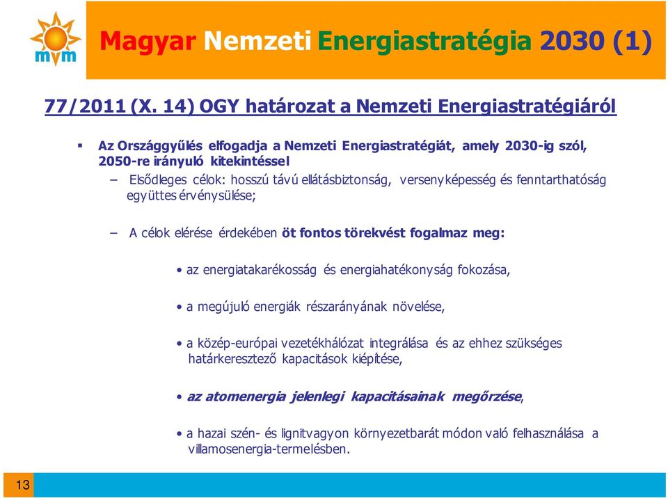 távú ellátásbiztonság, versenyképesség és fenntarthatóság együttes érvénysülése; A célok elérése érdekében öt fontos törekvést fogalmaz meg: az energiatakarékosság és